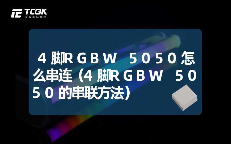 4脚RGBW 5050怎么串连（4脚RGBW 5050的串联方法）